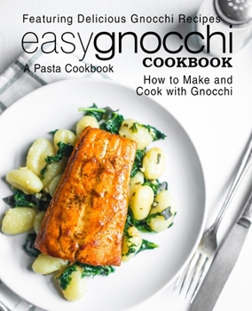 Paperback Easy Gnocchi Cookbook: A Pasta Cookbook; Featuring Delicious Gnocchi Recipes; How to Make and Cook with Gnocchi Book
