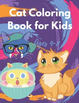 Cat Coloring Book for Kids Ages 4-8: Funny Kitten Coloring and Drawing Pages for , Gift for Children Who Love Coloring and Cute Animals