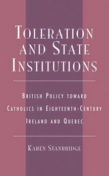 Hardcover Toleration and State Institutions: British Policy Toward Catholics in Eighteenth Century Ireland and Quebec Book