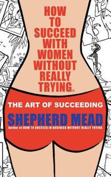 Paperback How to Succeed with Women Without Really Trying: The Art of Succeeding (Illustrated) Book