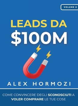 Hardcover Leads da $100M: Come Convincere gli Sconosciuti a Voler Comprare le Tue Cose [Italian] Book