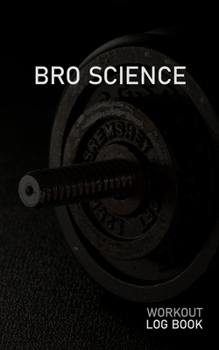 BRO SCIENCE: Blank Daily Workout Log Book | Track Exercise Type, Sets, Reps, Weight, Cardio, Calories, Distance & Time | Space to Record Stretches, Warmup, Cooldown & Water Intake | Dumbbell Cover