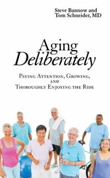 Paperback Aging Deliberately: Paying Attention, Growing, and Thoroughly Enjoying the Ride Book