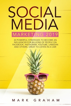 Paperback Social Media Marketing 2019: 30 Powerful Strategies to Become an Influencer for Billions of People on Facebook, Instagram, YouTube, LinkedIn and Ot Book