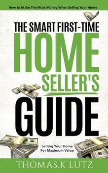 Paperback The Smart First-Time Home Seller's Guide: How to Make The Most Money When Selling Your Home Book