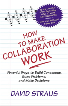 Paperback How to Make Collaboration Work: Powerful Ways to Build Consensus, Solve Problems, and Make Decisions Book