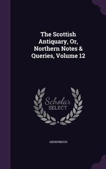 Hardcover The Scottish Antiquary, Or, Northern Notes & Queries, Volume 12 Book