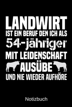 Landwirt ist ein Beruf den ich als 54-j�hriger mit Leidenschaft aus�be und nie wieder aufh�re: A5 Notizbuch f�r alle Landwirte - Liniert 120 Seiten - Geschenk zum Geburtstag - Weihnachten - Vatertag -