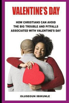 Paperback Valentine's Day: How Christians Can Avoid the Big Trouble and Pitfalls Associated with Valentine's Day Book