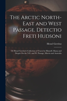 Paperback The Arctic North-East and West Passage. Detectio Freti Hudsoni: Or Hessel Gerritsz's Collection of Tracts by Himself, Massa and Dequir On the N.E. and Book