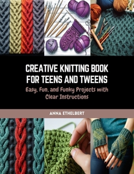 Paperback Creative Knitting Book for Teens and Tweens: Easy, Fun, and Funky Projects with Clear Instructions Book
