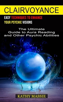 Paperback Clairvoyance: Easy Techniques to Enhance Your Psychic Visions (The Ultimate Guide to Aura Reading and Other Psychic Abilities) Book