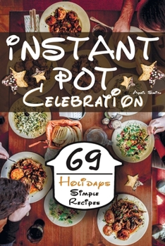Paperback Instant Pot Celebration: 69 Holidays Simple Recipes For A Family Dinner From Chicken To Sweet Book