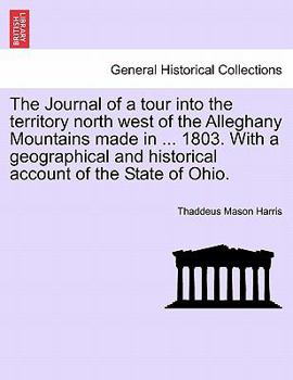 Paperback The Journal of a Tour Into the Territory North West of the Alleghany Mountains Made in ... 1803. with a Geographical and Historical Account of the Sta Book