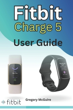 Paperback Fitbit Charge 5 User Guide: The instructive user manual for Fitbit Charge 5 hacks, tips & skills Book