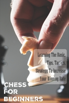 Paperback Chess For Beginners: Learning The Basic, Tips, Tactics, Strategy To Increase Your Winning Rate: Chess Openings Book