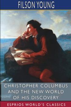 Paperback Christopher Columbus and the New World of His Discovery (Esprios Classics): A Narrative by Filson Young Book