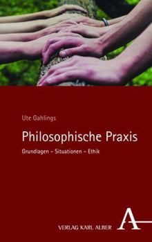 Philosophische Praxis: Grundlagen - Situationen - Ethik