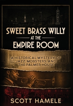 Sweet Brass Willy at the Empire Room: A Historical Mystery of Jazz, Mobsters, and the Palmer House