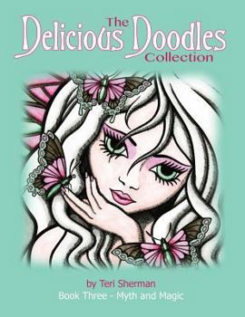 Paperback The Delicious Doodles Collection Book Three: Myth and Magic Colouring Book, with Fairies, Dragons, and Mermaids too! Book