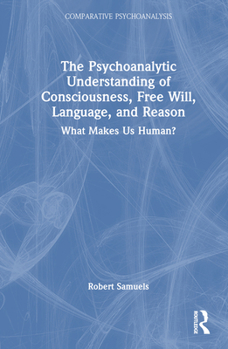 Hardcover The Psychoanalytic Understanding of Consciousness, Free Will, Language, and Reason: What Makes Us Human? Book