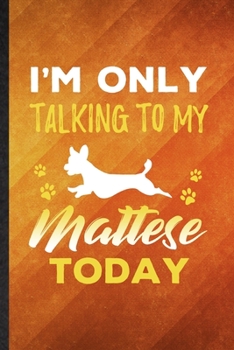 Paperback I'm Only Talking to My Mattese Today: Funny Blank Lined Mattese Lover Notebook/ Journal, Graduation Appreciation Gratitude Thank You Souvenir Gag Gift Book