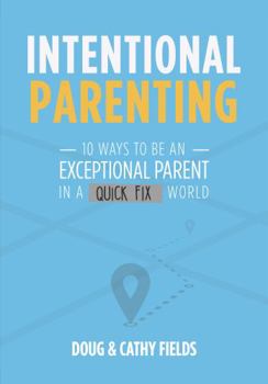 Paperback Intentional Parenting: 10 Ways to Be an Exceptional Parent in a Quick-Fix World Book