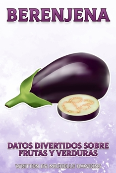 Berenjena: Un breve libro ilustrado de hechos para ayudar a los niños a entender las frutas y verduras. Libro ilustrado y educativo para niños de 4 a ... Sobre Frutas y Verduras)