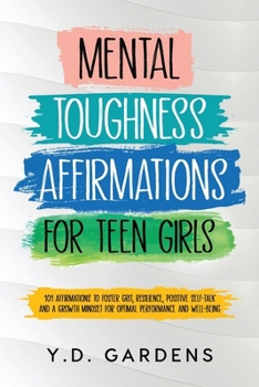 Paperback Mental Toughness Affirmations for Teen Girls: 101 Affirmations to Foster Grit, Resilience, Positive Self-Talk and a Growth Mindset for Optimal Perform Book