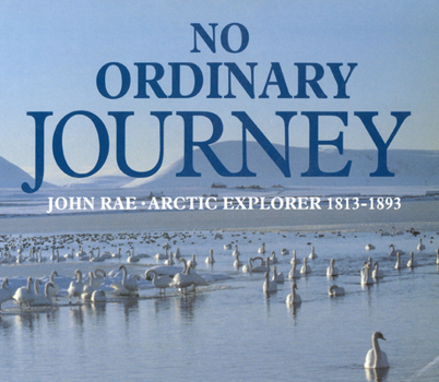 Paperback No Ordinary Journey: John Rae, Arctic Explorer 1813-1893 Book