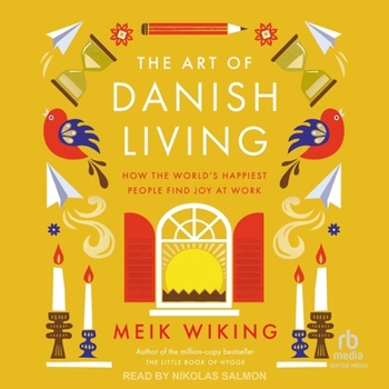 The Art of Danish Living: How the World's Happiest People Find Joy at Work