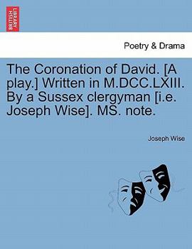 Paperback The Coronation of David. [a Play.] Written in M.DCC.LXIII. by a Sussex Clergyman [i.E. Joseph Wise]. Ms. Note. Book