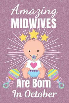 Amazing Midwives Are Born In October: Midwife gifts. This Midwife Notebook / Midwife Journal is 6x9in size with 110+ lined ruled pages, great for ... Midwives. Midwifery gifts. Midwife Thank You.