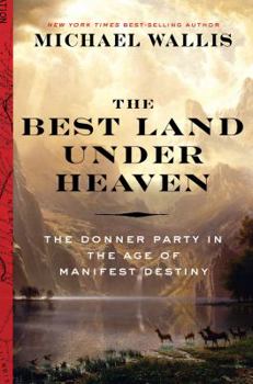 Hardcover The Best Land Under Heaven: The Donner Party in the Age of Manifest Destiny Book