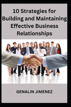 10 Strategies for Building and Maintaining Effective Business Relationships