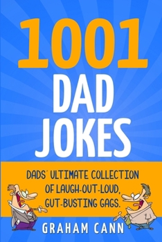 Paperback 1001 Dad Jokes: Dads' Ultimate Collection of Laugh-Out-Loud, Gut-Busting Gags Book