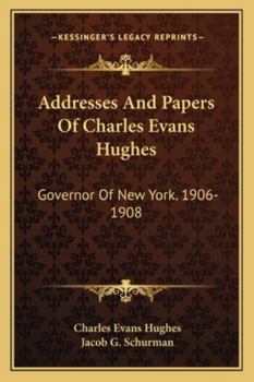 Paperback Addresses And Papers Of Charles Evans Hughes: Governor Of New York. 1906-1908 Book