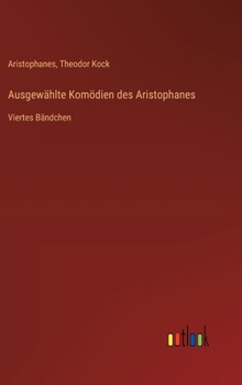 Ausgewählte Komödien des Aristophanes: Viertes Bändchen (German Edition)