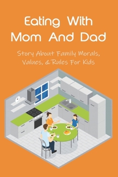 Paperback Eating With Mom And Dad: Story About Family Morals, Values, & Rules For Kids: Child Development And Parenting Book