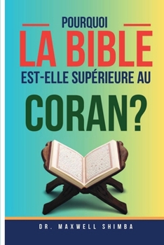Pourquoi la Bible est-elle supérieure au Coran? (French Edition)