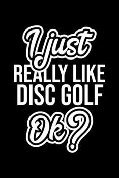 Paperback I Just Really Like Disc Golf Ok?: Christmas Gift for Disc Golf lover - Funny Disc Golf Journal - Nice 2019 Christmas Present for Disc Golf - 6x9inch 1 Book