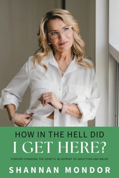 Paperback How in the Hell Did I Get Here?: Forever Changing the Genetic Blueprint of Addiction and Abuse Book