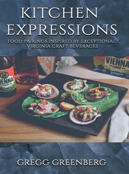 Hardcover Kitchen Expressions: Food Pairings with Exceptional Virginia Craft Beverages Book
