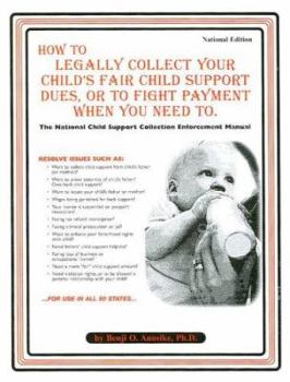 Paperback How to Legally Collect Your Child's Fair Support Dues, or to Fight Payment When You Need to: The National Child Support Collection Enforcement Manual Book