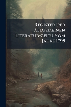 Paperback Register Der Allgemeinen Literatur-zeitu Vom Jahre 1798 Book