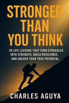 Paperback Stronger Than You Think: 30 Life Lessons That Turn Struggles Into Strength, Build Resilience, and Unlock Your True Potential Book