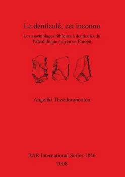 Paperback Le denticulé, cet inconnu: Les assemblages lithiques à denticulés du Paléolithique moyen en Europe [French] Book