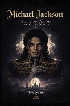Michael Jackson: Prêtre ou Victime d'un Culte Noir ? (French Edition)