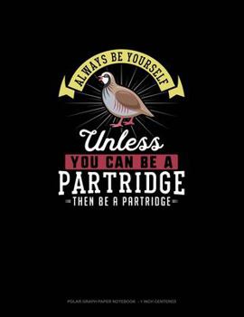 Paperback Always Be Yourself Unless You Can Be A Partridge Then Be A Partridge: Polar Graph Paper Notebook - 1 Inch Centered Book