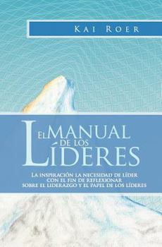 Paperback El Manual de los Líderes: La inspiración la necesidad de líder con el fin de reflexionar sobre el liderazgo y el papel de los líderes [Spanish] Book